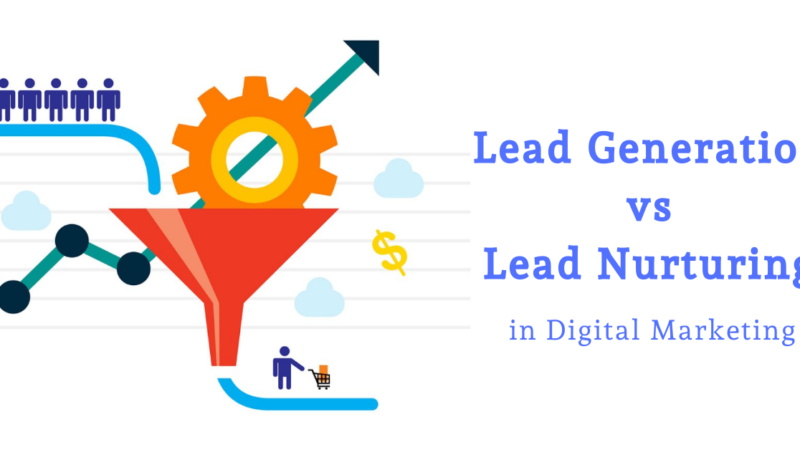 Lead Generation Vs Lead Nurturing